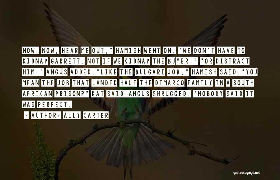 Ally Carter Quotes: Now, Now, Hear Me Out, Hamish Went On. We Don't Have To Kidnap Garrett. Not If We Kidnap The Buyer.