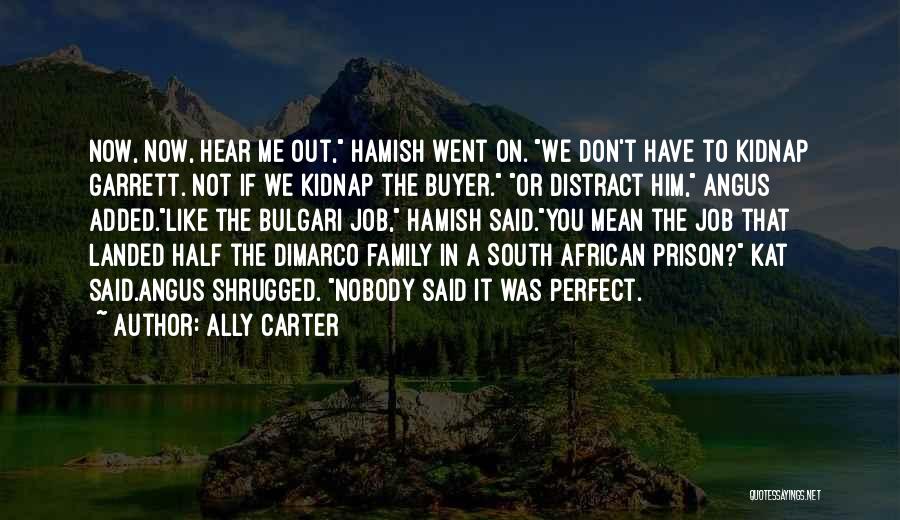 Ally Carter Quotes: Now, Now, Hear Me Out, Hamish Went On. We Don't Have To Kidnap Garrett. Not If We Kidnap The Buyer.