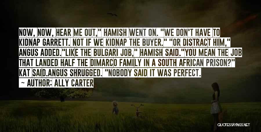 Ally Carter Quotes: Now, Now, Hear Me Out, Hamish Went On. We Don't Have To Kidnap Garrett. Not If We Kidnap The Buyer.