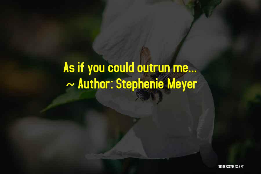 Stephenie Meyer Quotes: As If You Could Outrun Me...