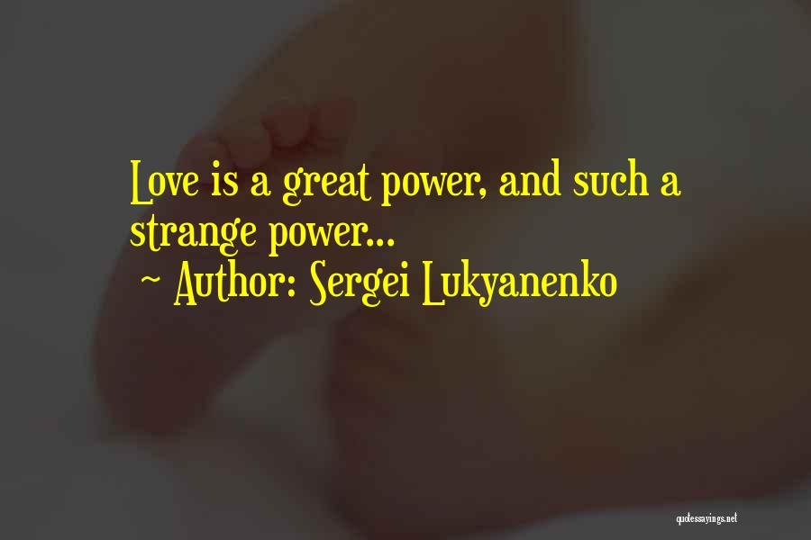 Sergei Lukyanenko Quotes: Love Is A Great Power, And Such A Strange Power...