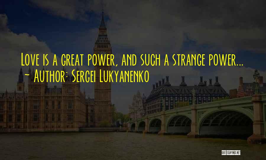 Sergei Lukyanenko Quotes: Love Is A Great Power, And Such A Strange Power...