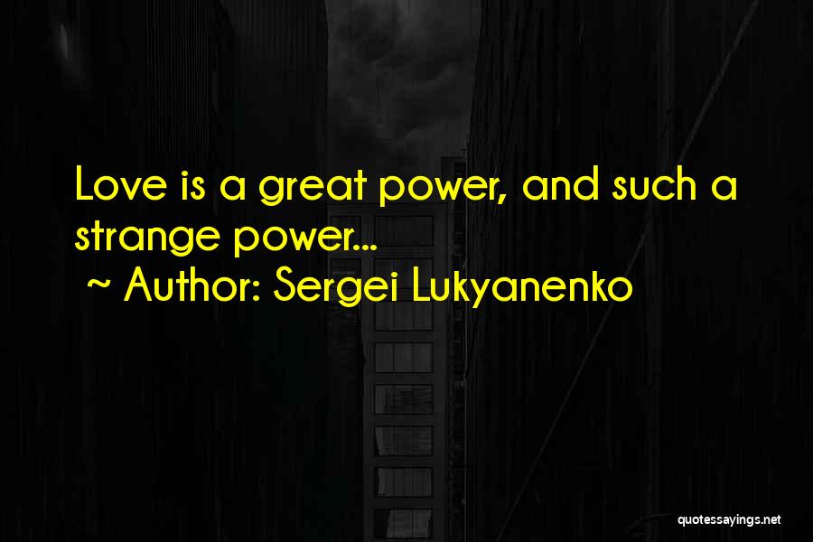Sergei Lukyanenko Quotes: Love Is A Great Power, And Such A Strange Power...