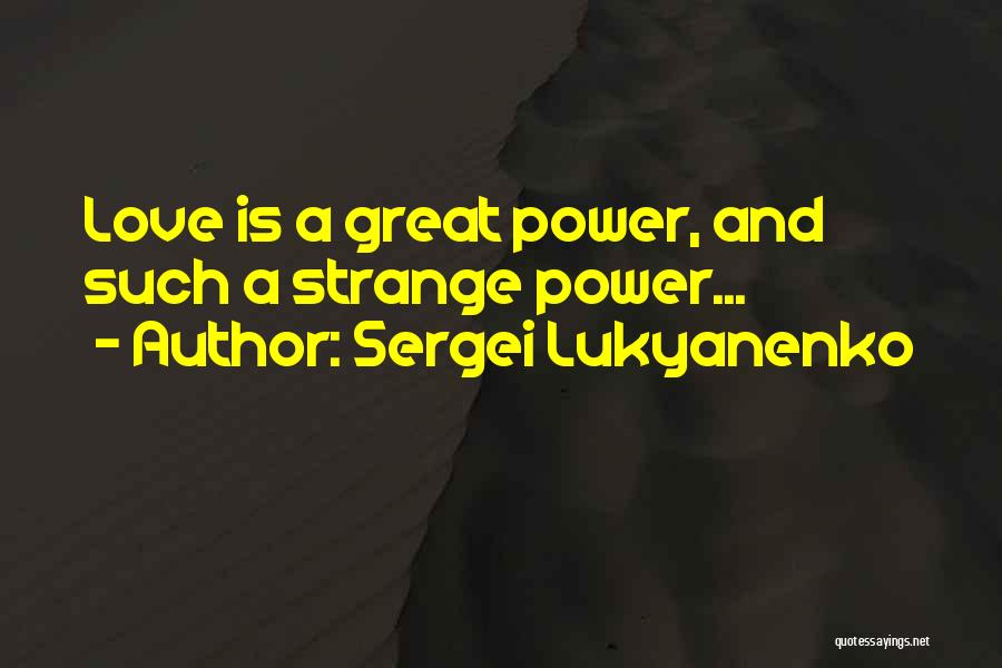 Sergei Lukyanenko Quotes: Love Is A Great Power, And Such A Strange Power...