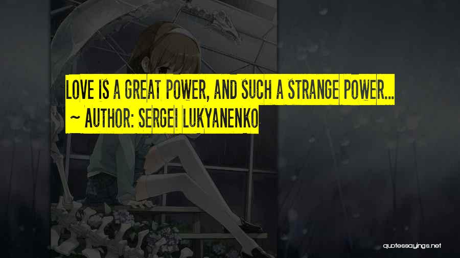Sergei Lukyanenko Quotes: Love Is A Great Power, And Such A Strange Power...