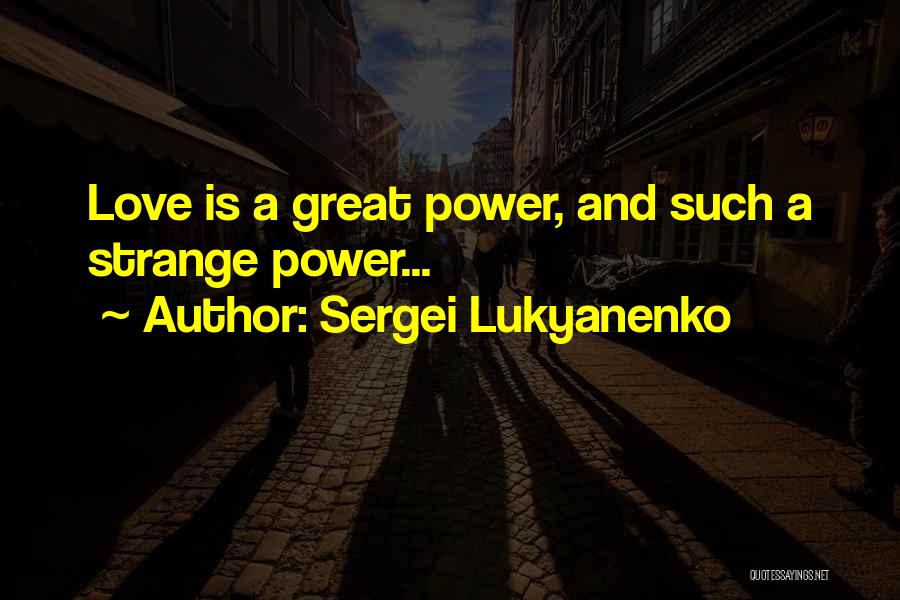 Sergei Lukyanenko Quotes: Love Is A Great Power, And Such A Strange Power...
