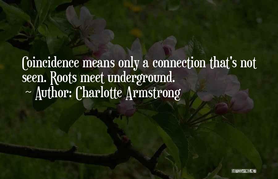 Charlotte Armstrong Quotes: Coincidence Means Only A Connection That's Not Seen. Roots Meet Underground.