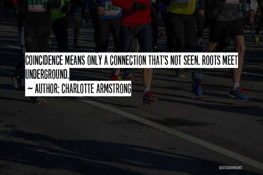 Charlotte Armstrong Quotes: Coincidence Means Only A Connection That's Not Seen. Roots Meet Underground.