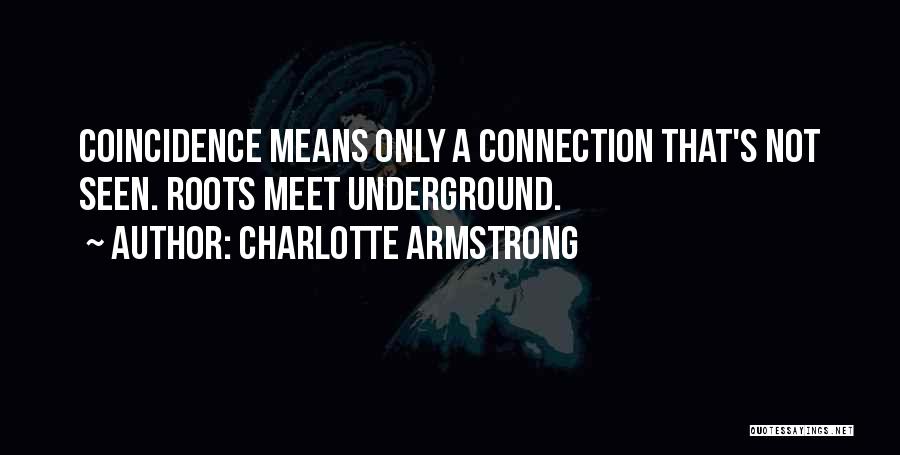 Charlotte Armstrong Quotes: Coincidence Means Only A Connection That's Not Seen. Roots Meet Underground.