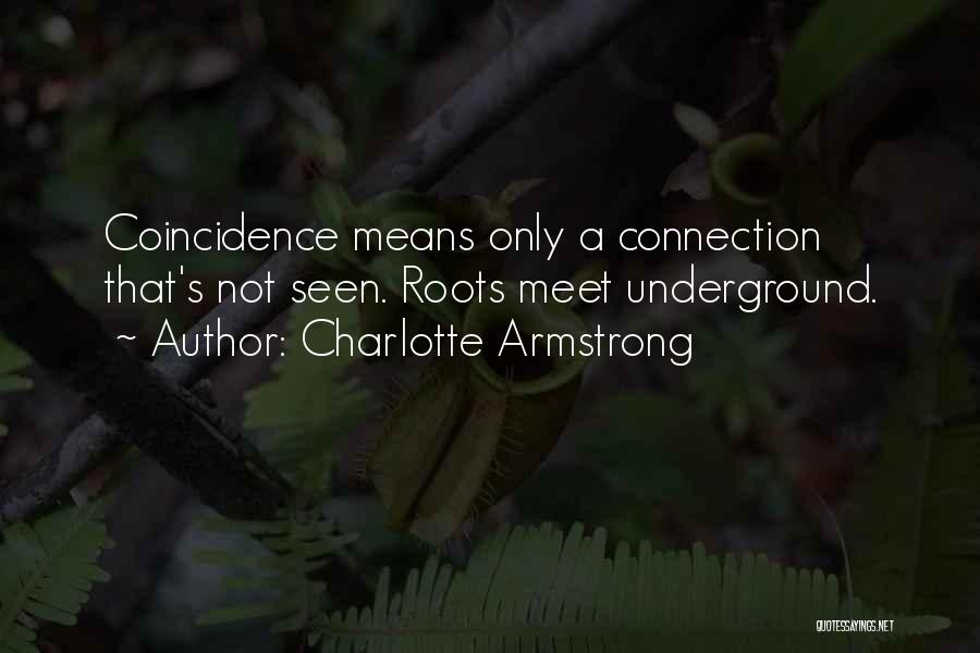 Charlotte Armstrong Quotes: Coincidence Means Only A Connection That's Not Seen. Roots Meet Underground.