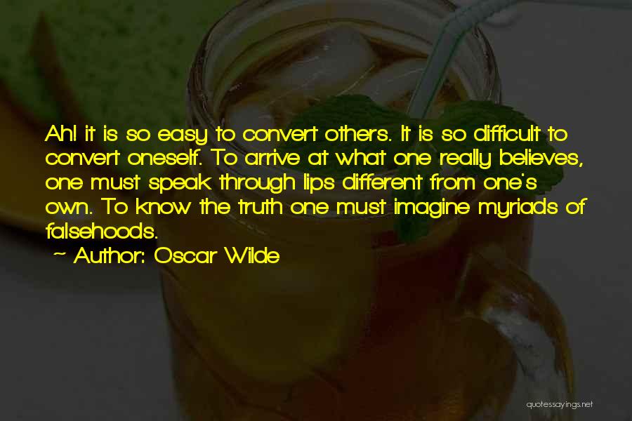 Oscar Wilde Quotes: Ah! It Is So Easy To Convert Others. It Is So Difficult To Convert Oneself. To Arrive At What One