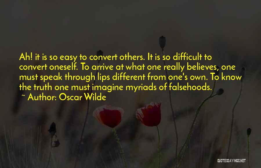 Oscar Wilde Quotes: Ah! It Is So Easy To Convert Others. It Is So Difficult To Convert Oneself. To Arrive At What One