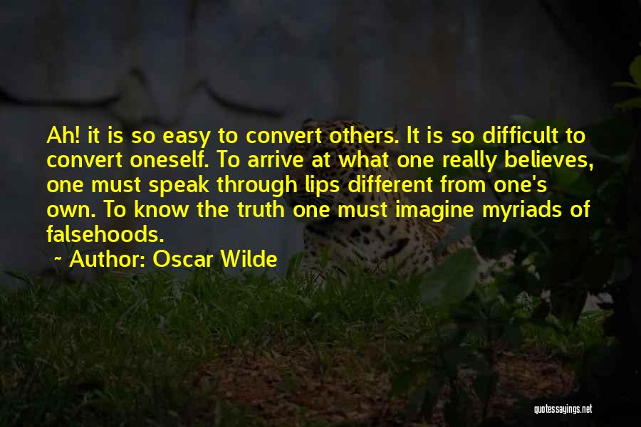 Oscar Wilde Quotes: Ah! It Is So Easy To Convert Others. It Is So Difficult To Convert Oneself. To Arrive At What One