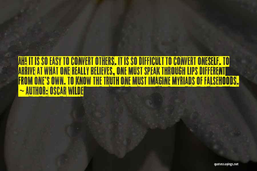 Oscar Wilde Quotes: Ah! It Is So Easy To Convert Others. It Is So Difficult To Convert Oneself. To Arrive At What One