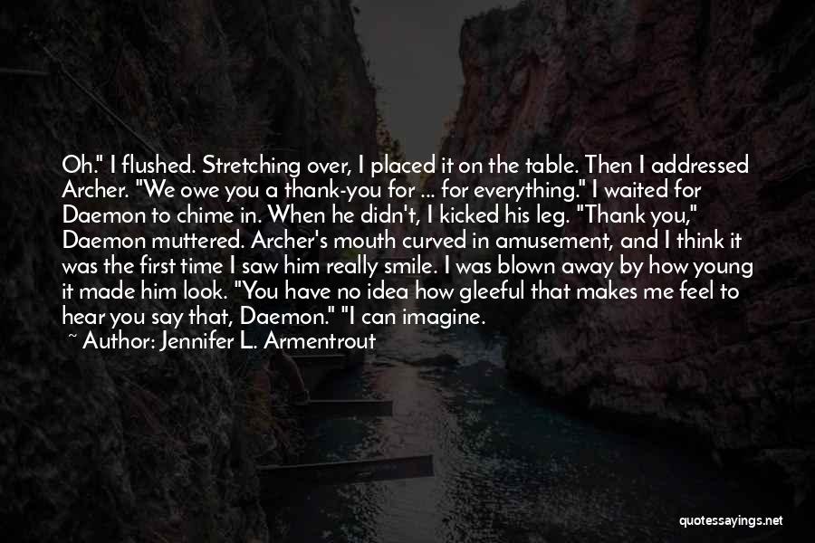 Jennifer L. Armentrout Quotes: Oh. I Flushed. Stretching Over, I Placed It On The Table. Then I Addressed Archer. We Owe You A Thank-you