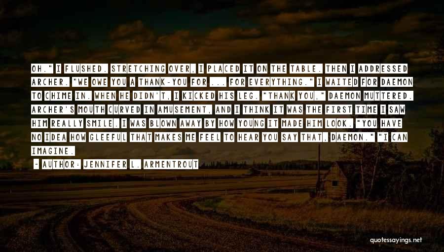 Jennifer L. Armentrout Quotes: Oh. I Flushed. Stretching Over, I Placed It On The Table. Then I Addressed Archer. We Owe You A Thank-you