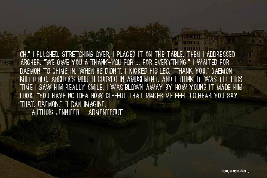 Jennifer L. Armentrout Quotes: Oh. I Flushed. Stretching Over, I Placed It On The Table. Then I Addressed Archer. We Owe You A Thank-you