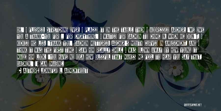 Jennifer L. Armentrout Quotes: Oh. I Flushed. Stretching Over, I Placed It On The Table. Then I Addressed Archer. We Owe You A Thank-you