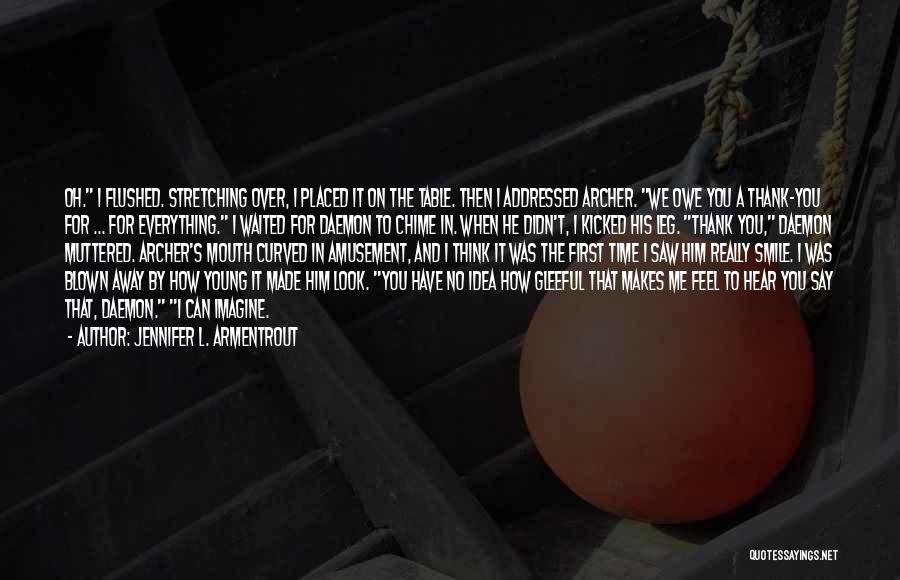 Jennifer L. Armentrout Quotes: Oh. I Flushed. Stretching Over, I Placed It On The Table. Then I Addressed Archer. We Owe You A Thank-you