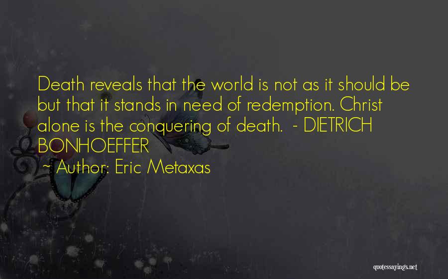 Eric Metaxas Quotes: Death Reveals That The World Is Not As It Should Be But That It Stands In Need Of Redemption. Christ