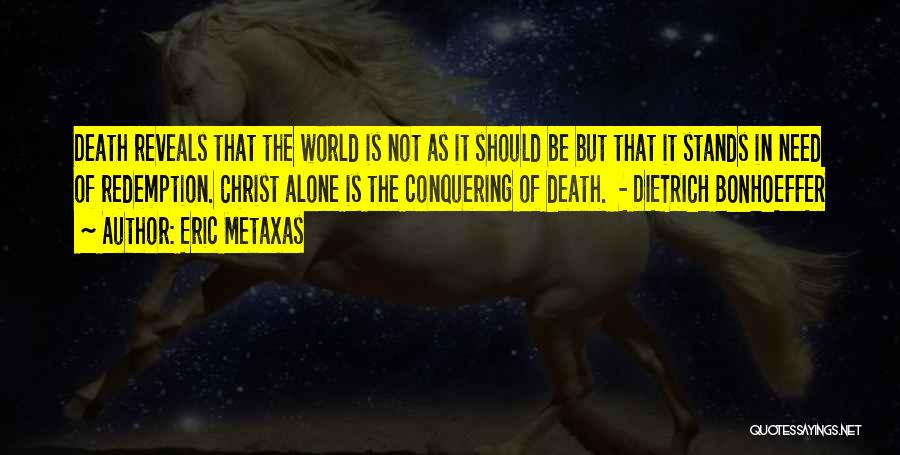 Eric Metaxas Quotes: Death Reveals That The World Is Not As It Should Be But That It Stands In Need Of Redemption. Christ