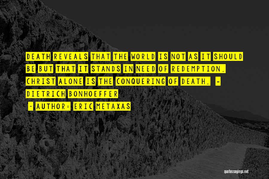 Eric Metaxas Quotes: Death Reveals That The World Is Not As It Should Be But That It Stands In Need Of Redemption. Christ