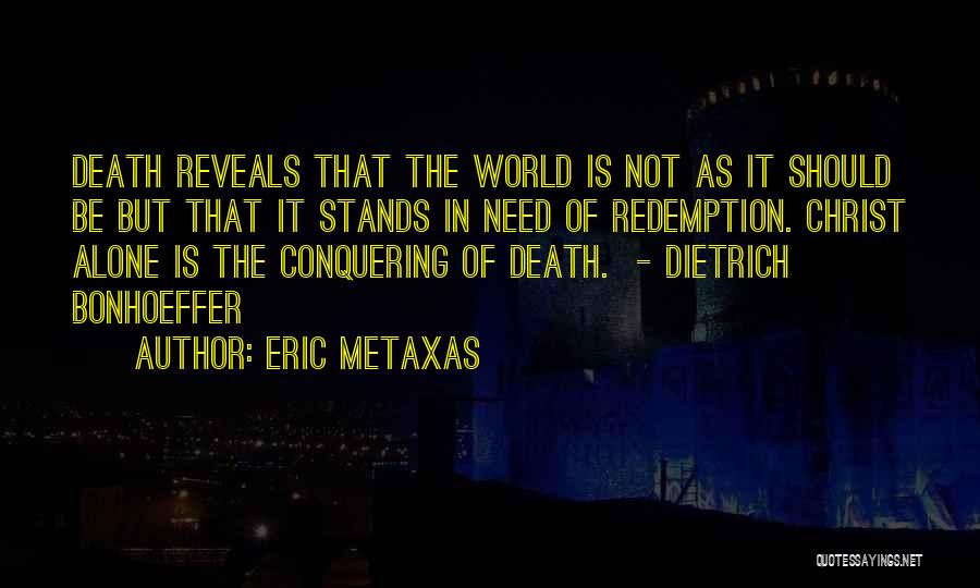 Eric Metaxas Quotes: Death Reveals That The World Is Not As It Should Be But That It Stands In Need Of Redemption. Christ