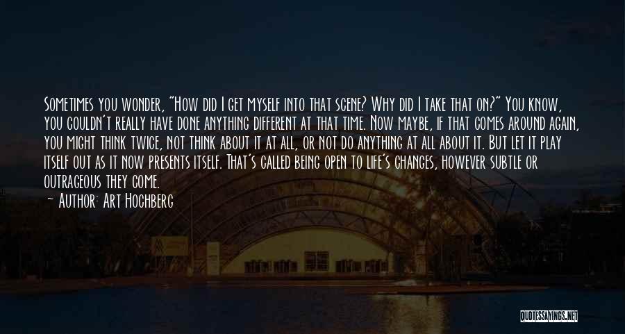 Art Hochberg Quotes: Sometimes You Wonder, How Did I Get Myself Into That Scene? Why Did I Take That On? You Know, You