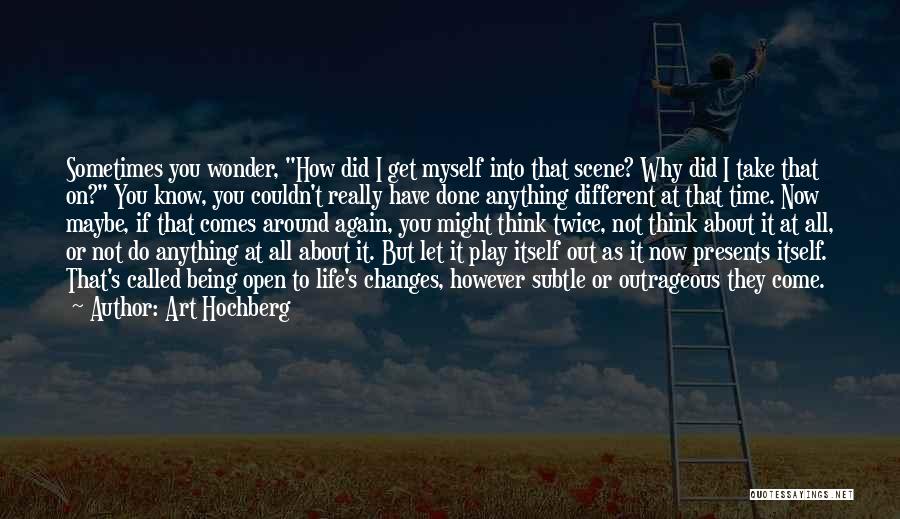 Art Hochberg Quotes: Sometimes You Wonder, How Did I Get Myself Into That Scene? Why Did I Take That On? You Know, You