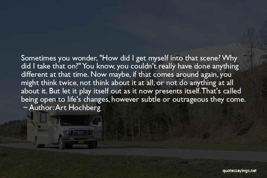 Art Hochberg Quotes: Sometimes You Wonder, How Did I Get Myself Into That Scene? Why Did I Take That On? You Know, You