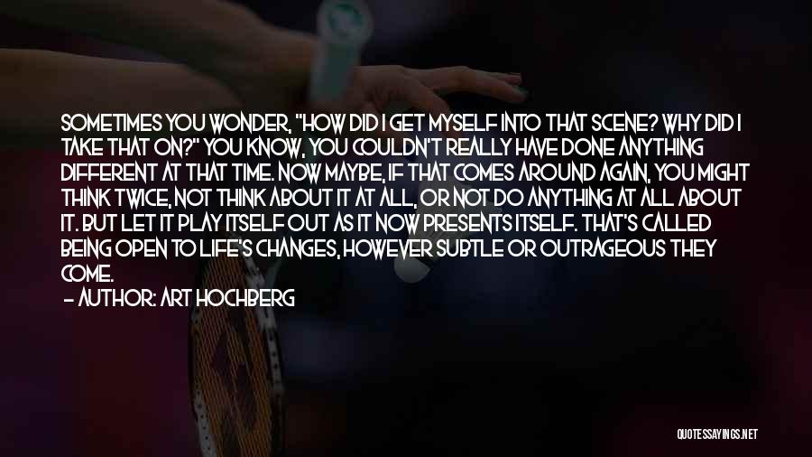 Art Hochberg Quotes: Sometimes You Wonder, How Did I Get Myself Into That Scene? Why Did I Take That On? You Know, You