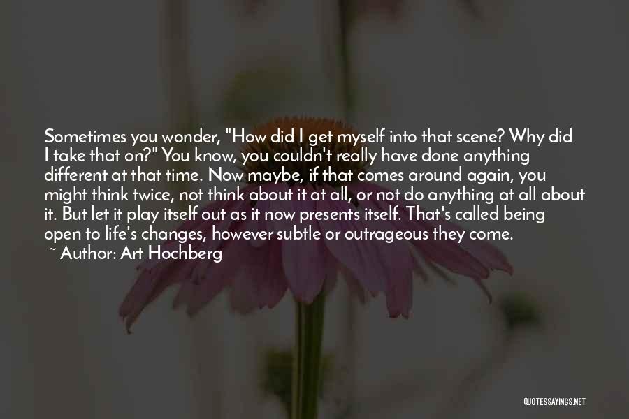 Art Hochberg Quotes: Sometimes You Wonder, How Did I Get Myself Into That Scene? Why Did I Take That On? You Know, You