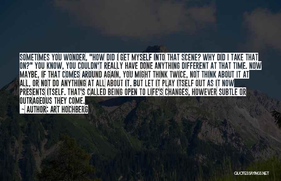 Art Hochberg Quotes: Sometimes You Wonder, How Did I Get Myself Into That Scene? Why Did I Take That On? You Know, You