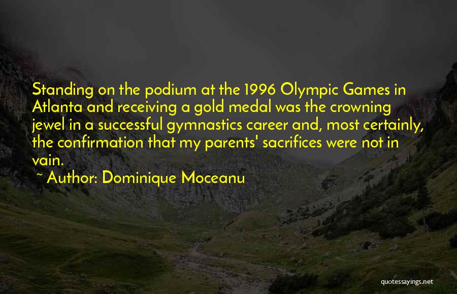 Dominique Moceanu Quotes: Standing On The Podium At The 1996 Olympic Games In Atlanta And Receiving A Gold Medal Was The Crowning Jewel