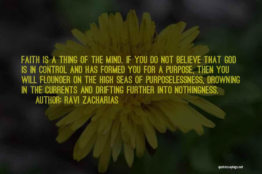 Ravi Zacharias Quotes: Faith Is A Thing Of The Mind. If You Do Not Believe That God Is In Control And Has Formed