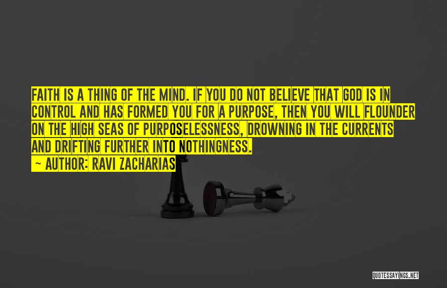Ravi Zacharias Quotes: Faith Is A Thing Of The Mind. If You Do Not Believe That God Is In Control And Has Formed
