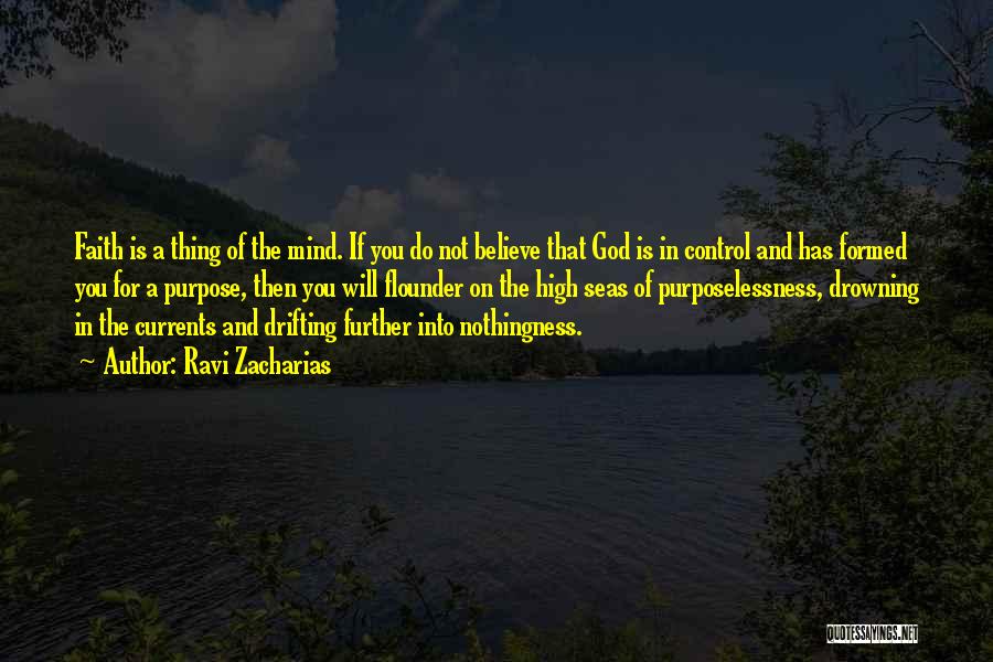 Ravi Zacharias Quotes: Faith Is A Thing Of The Mind. If You Do Not Believe That God Is In Control And Has Formed