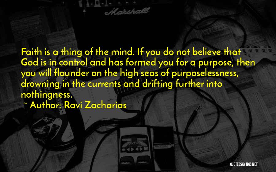 Ravi Zacharias Quotes: Faith Is A Thing Of The Mind. If You Do Not Believe That God Is In Control And Has Formed