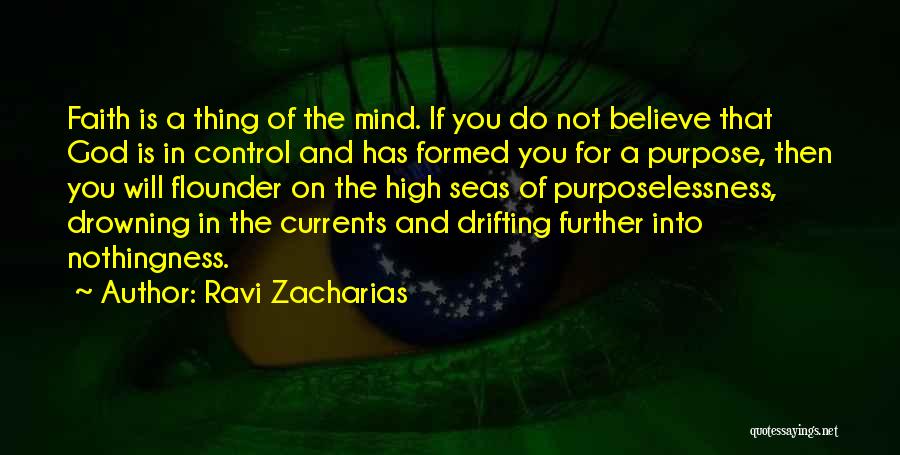 Ravi Zacharias Quotes: Faith Is A Thing Of The Mind. If You Do Not Believe That God Is In Control And Has Formed