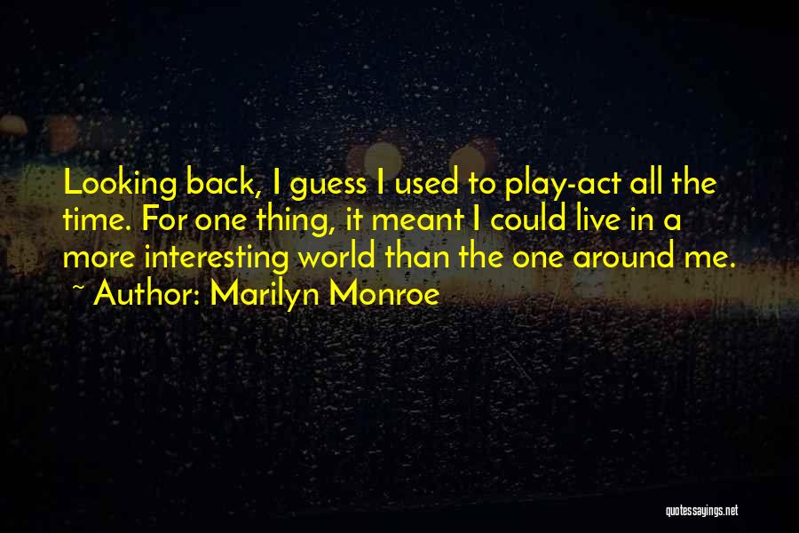 Marilyn Monroe Quotes: Looking Back, I Guess I Used To Play-act All The Time. For One Thing, It Meant I Could Live In