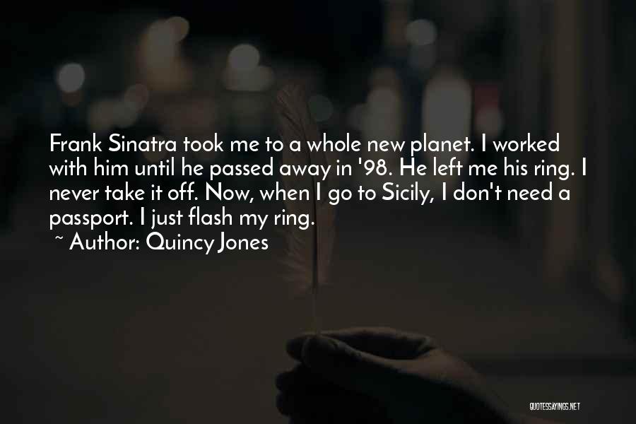 Quincy Jones Quotes: Frank Sinatra Took Me To A Whole New Planet. I Worked With Him Until He Passed Away In '98. He