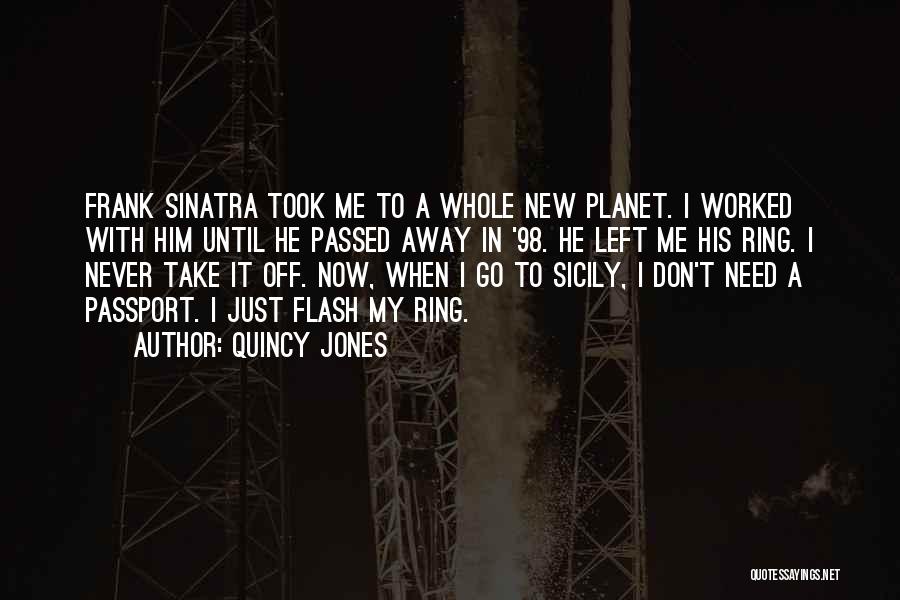 Quincy Jones Quotes: Frank Sinatra Took Me To A Whole New Planet. I Worked With Him Until He Passed Away In '98. He