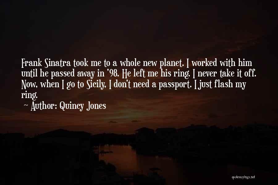 Quincy Jones Quotes: Frank Sinatra Took Me To A Whole New Planet. I Worked With Him Until He Passed Away In '98. He