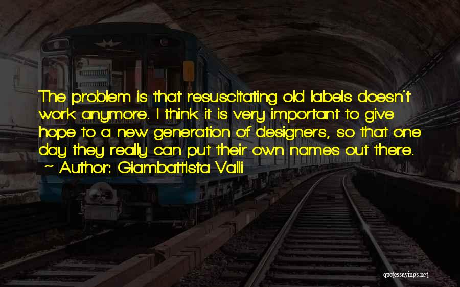 Giambattista Valli Quotes: The Problem Is That Resuscitating Old Labels Doesn't Work Anymore. I Think It Is Very Important To Give Hope To