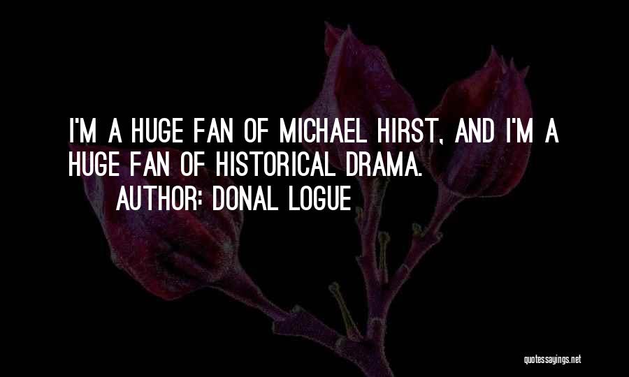 Donal Logue Quotes: I'm A Huge Fan Of Michael Hirst, And I'm A Huge Fan Of Historical Drama.