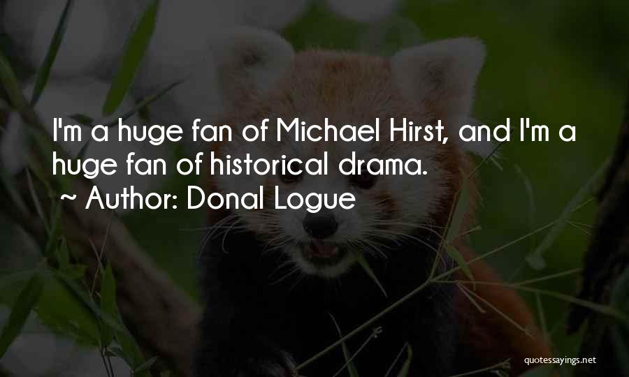 Donal Logue Quotes: I'm A Huge Fan Of Michael Hirst, And I'm A Huge Fan Of Historical Drama.