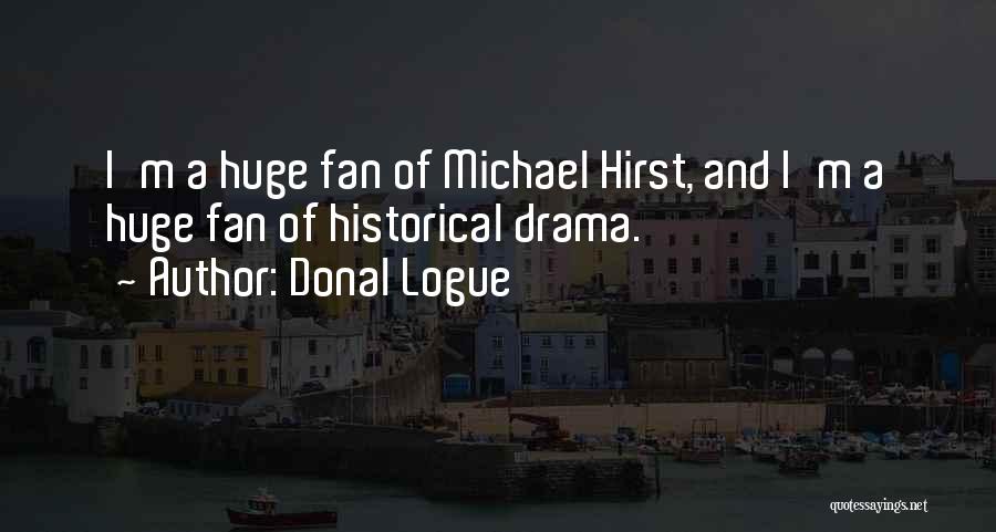 Donal Logue Quotes: I'm A Huge Fan Of Michael Hirst, And I'm A Huge Fan Of Historical Drama.