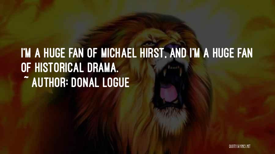 Donal Logue Quotes: I'm A Huge Fan Of Michael Hirst, And I'm A Huge Fan Of Historical Drama.