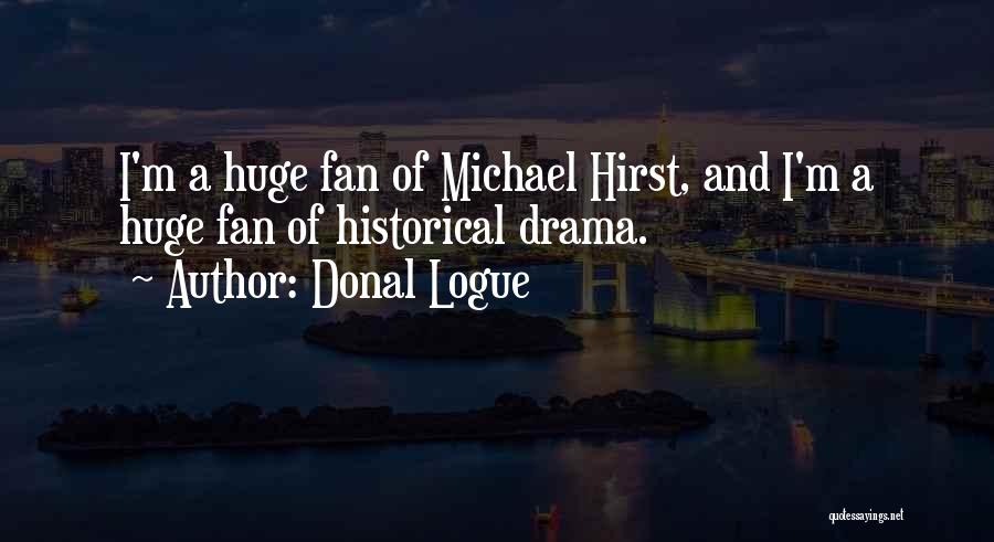 Donal Logue Quotes: I'm A Huge Fan Of Michael Hirst, And I'm A Huge Fan Of Historical Drama.