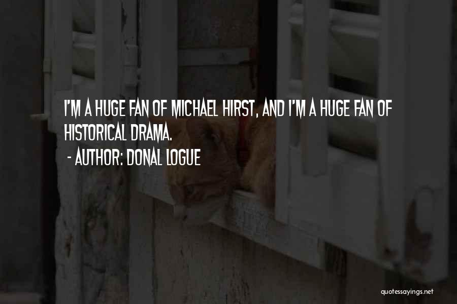 Donal Logue Quotes: I'm A Huge Fan Of Michael Hirst, And I'm A Huge Fan Of Historical Drama.